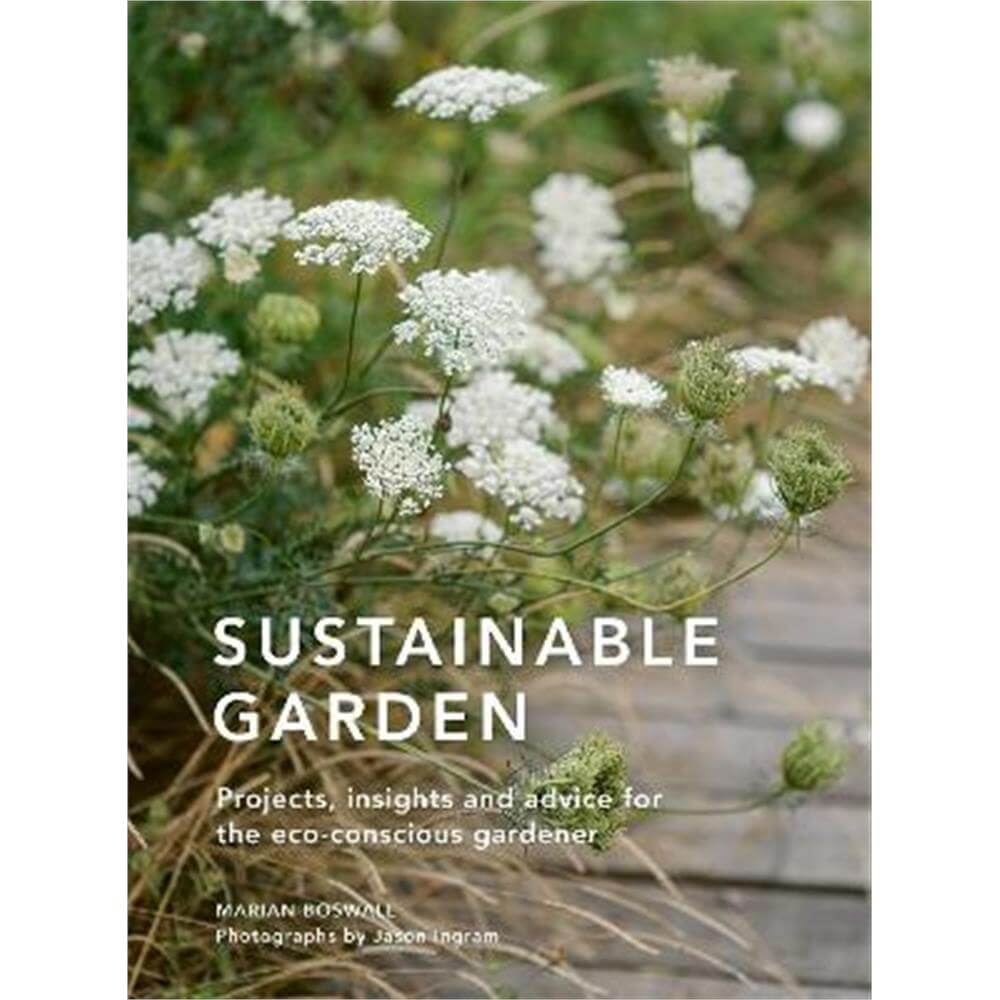 Sustainable Garden: Projects, insights and advice for the eco-conscious gardener (Hardback) - Marian Boswall